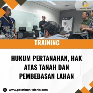 TRAINING HUKUM PERTANAHAN, HAK ATAS TANAH DAN PEMBEBASAN LAHAN